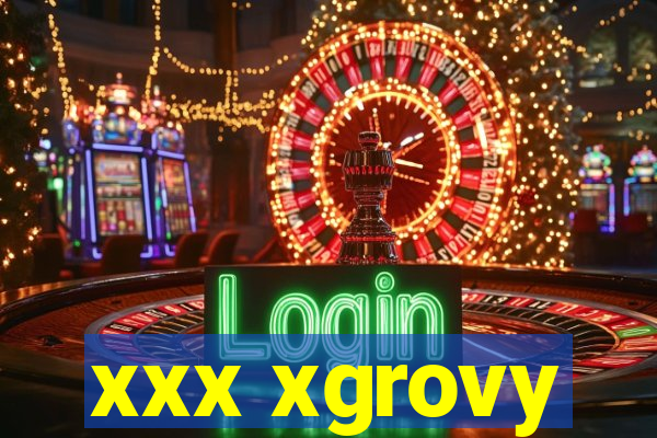 xxx xgrovy